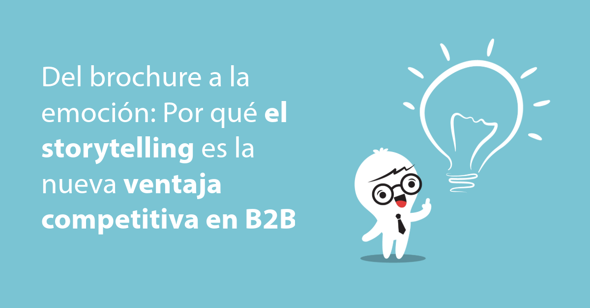 Del brochure a la emoción: Por qué el storytelling es la nueva ventaja competitiva en B2B