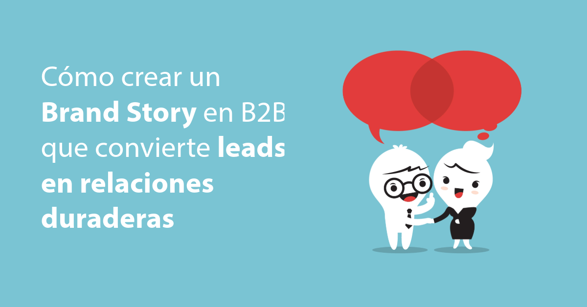 Cómo crear un Brand Story en B2B que convierte leads en relaciones duraderas